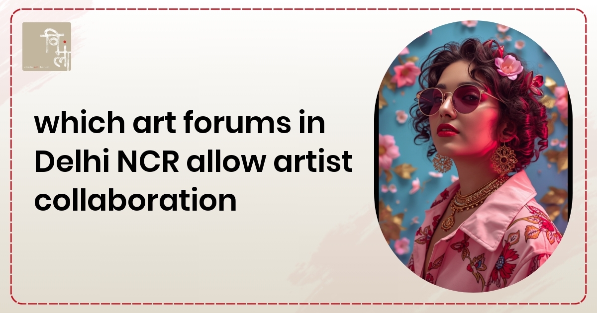 Which Art Forums in Delhi NCR Allow Artist Collaboration